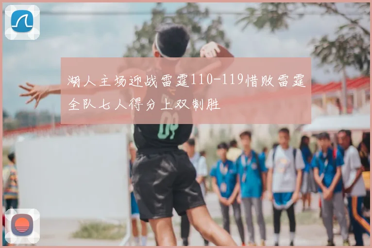 湖人主场迎战雷霆110-119惜败雷霆全队七人得分上双制胜