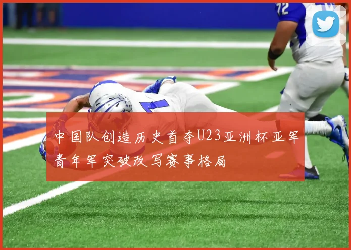 中国队创造历史首夺U23亚洲杯亚军青年军突破改写赛事格局