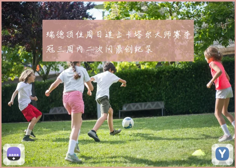 瑞德顶住周日追击卡塔尔大师赛夺冠三周内二次问鼎创纪录